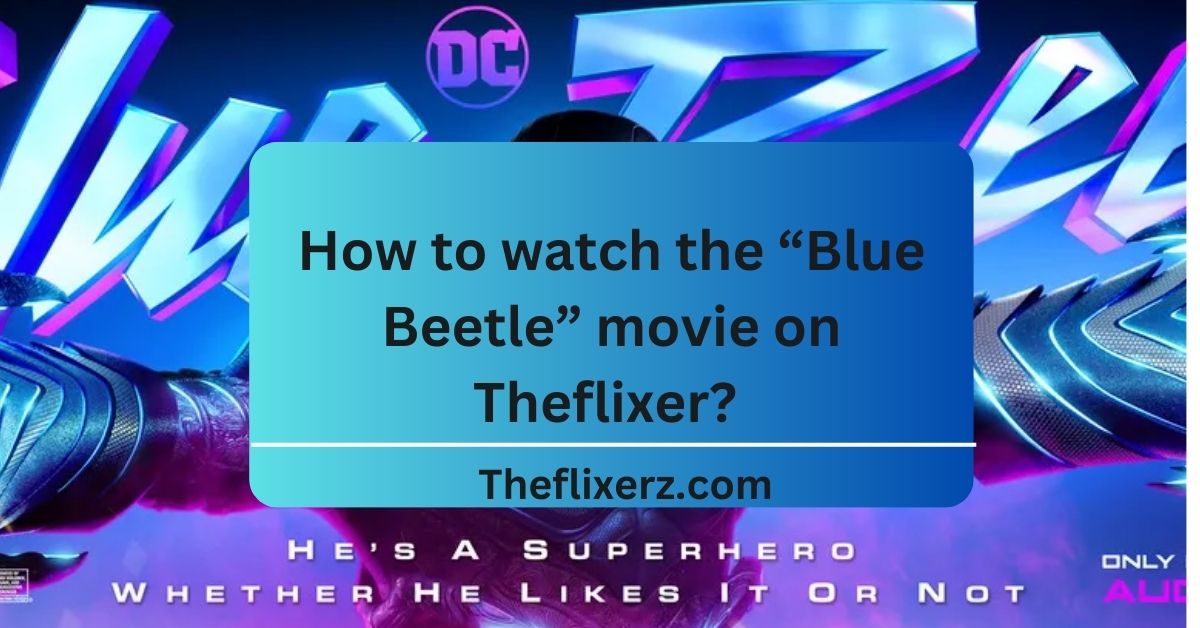 How to watch the 'Blue Beetle' movie on Theflixer