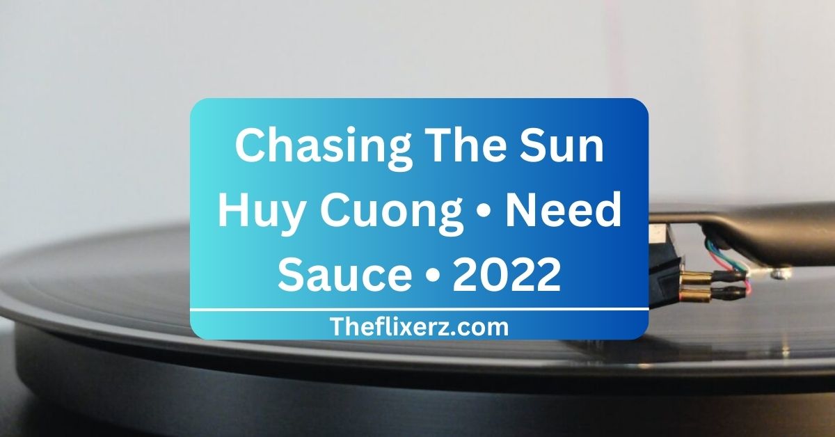 Chasing The Sun Huy Cuong • Need Sauce • 2022