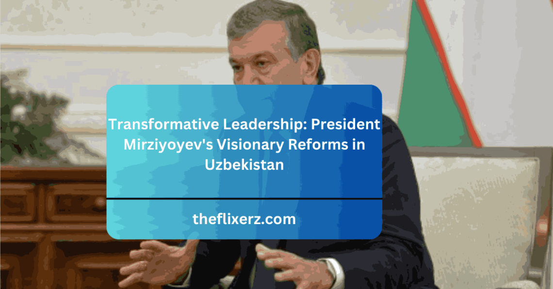 President Mirziyoyev's Visionary Reforms in Uzbekistan