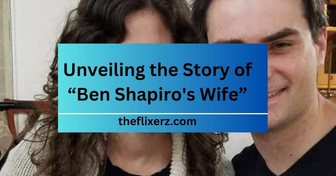 Unveiling the Story of “Ben Shapiro's Wife”