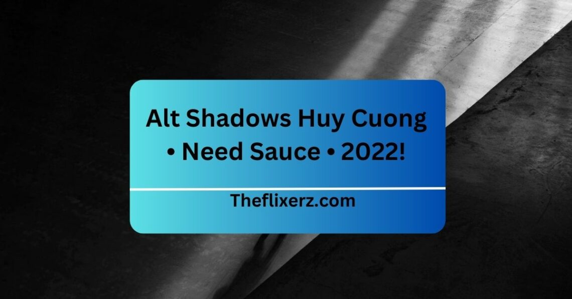 Alt Shadows Huy Cuong • Need Sauce • 2022!