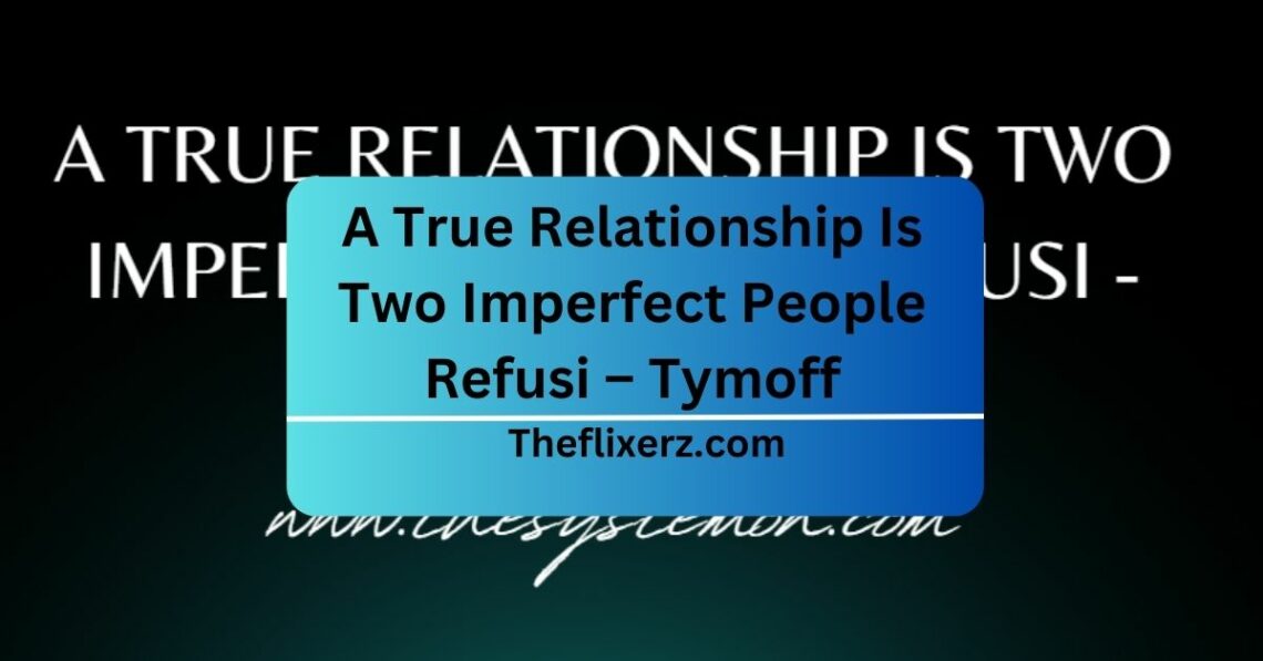 A True Relationship Is Two Imperfect People Refusi