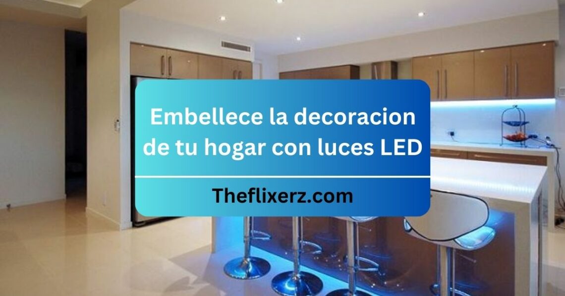 Embellece la decoracion de tu hogar con luces LED