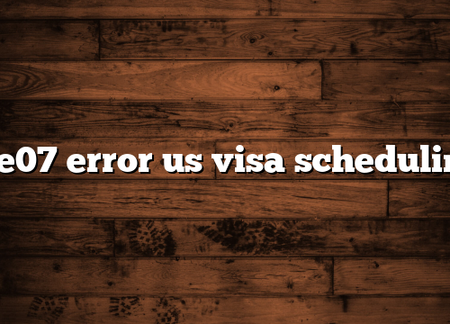 rce07 error us visa scheduling