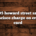 405 howard street san francisco charge on credit card