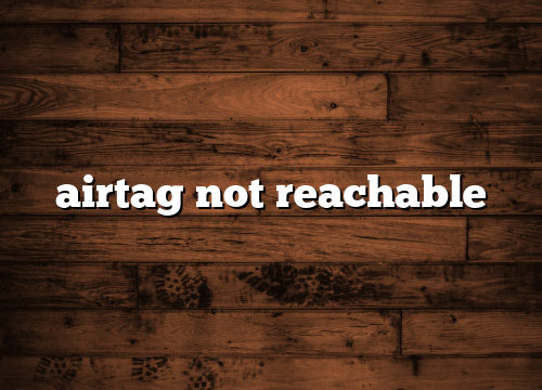 airtag not reachable