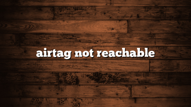 airtag not reachable