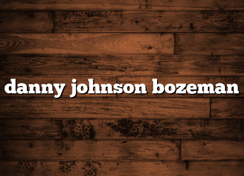 danny johnson bozeman