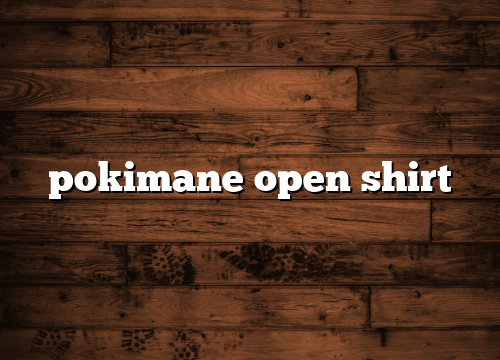 pokimane open shirt