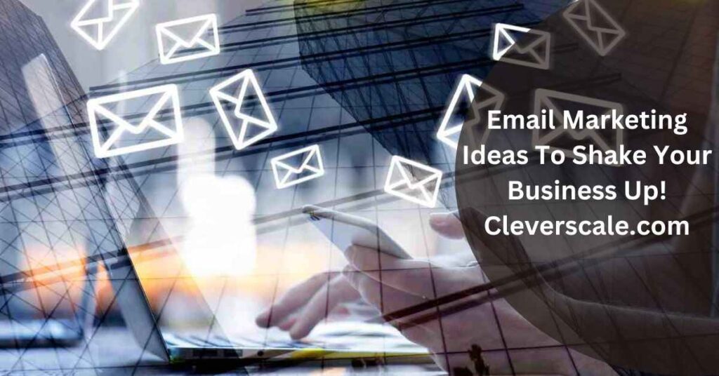 Email Marketing Ideas To Shake Your Business Up! Cleverscale.com